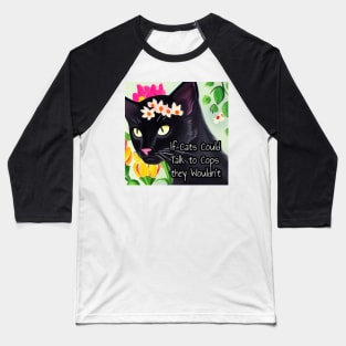 If Cats Could Talk to Cops they Wouldn't Baseball T-Shirt